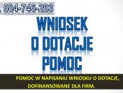 Napisanie wniosku o dofinansowanie, cena, tel. 504-746-203, o dotacje